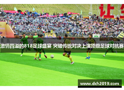 激情四溢的818足球盛宴 突破传统对决上演顶级足球对抗赛