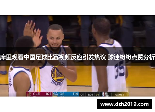 库里观看中国足球比赛视频反应引发热议 球迷纷纷点赞分析